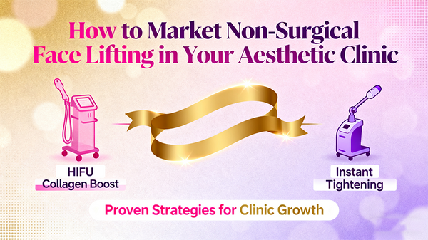 How to Market Non-Surgical Face Lifting in Your Aesthetic Clinic？